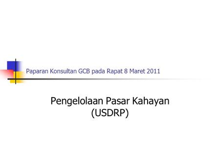 Paparan Konsultan GCB pada Rapat 8 Maret 2011 Pengelolaan Pasar Kahayan (USDRP)