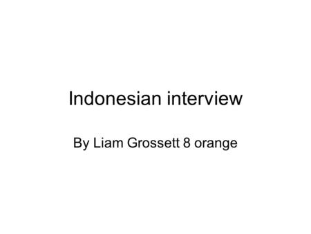 Indonesian interview By Liam Grossett 8 orange. Mau menjadi apa? Chris= saya mau menjadi toko buku Harry= saya mau menjadi penulis komputer Arthur= saya.