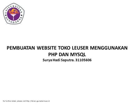 PEMBUATAN WEBSITE TOKO LEUSER MENGGUNAKAN PHP DAN MYSQL Surya Hadi Saputra. 31105606 for further detail, please visit http://library.gunadarma.ac.id.
