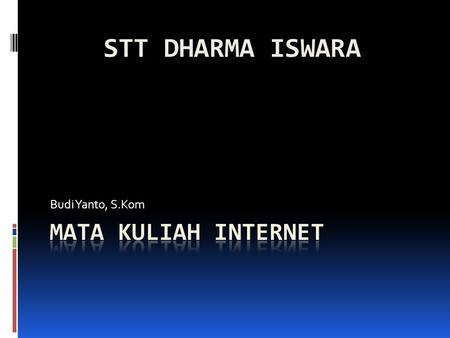 STT DHARMA ISWARA Budi Yanto, S.Kom MATA KULIAH INTERNET.