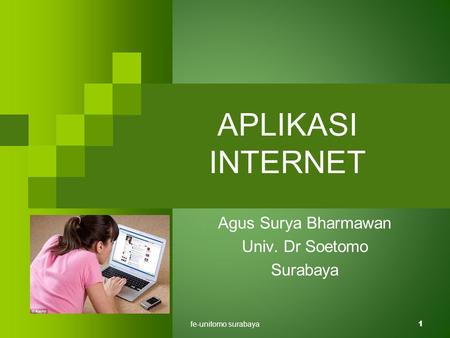 Fe-unitomo surabaya1 APLIKASI INTERNET Agus Surya Bharmawan Univ. Dr Soetomo Surabaya.