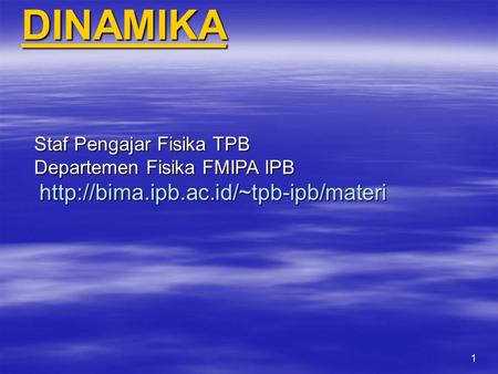 DINAMIKA Staf Pengajar Fisika TPB Departemen Fisika FMIPA IPB http://bima.ipb.ac.id/~tpb-ipb/materi.