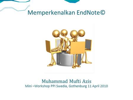 Memperkenalkan EndNote© Muhammad Mufti Azis Mini –Workshop PPI Swedia, Gothenburg 11 April 2010.