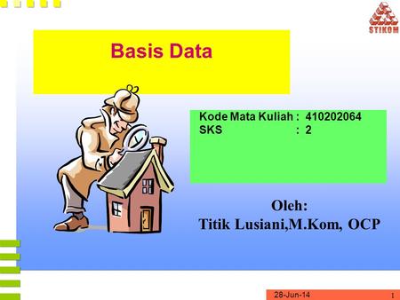 28-Jun-14 1 Basis Data Kode Mata Kuliah : 410202064 SKS : 2 Oleh: Titik Lusiani,M.Kom, OCP.