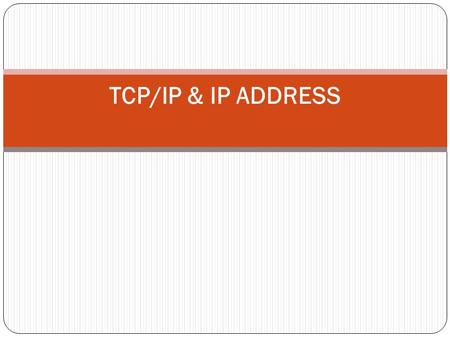 TCP/IP & IP ADDRESS.