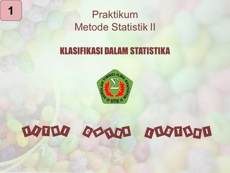 1 Praktikum Metode Statistik II KLASIFIKASI DALAM STATISTIKA I F R T C