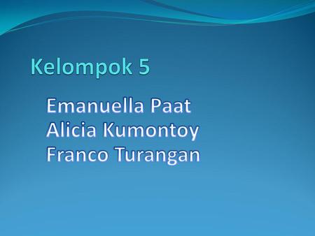 Kelompok 5 Emanuella Paat Alicia Kumontoy Franco Turangan.