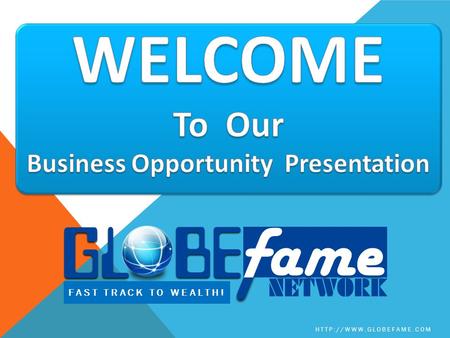 FAST TRACK TO WEALTH!  WHO WE ARE GlobeFame Network is the first of an exciting new breed of network marketing companies. We've.