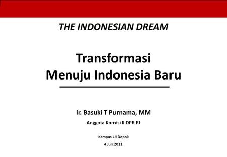0 0 BLTJamkesmasPKHPadat KaryaRaskinVulnerable Groups Ir. Basuki T Purnama, MM Anggota Komisi II DPR RI Kampus UI Depok 4 Juli 2011 THE INDONESIAN DREAM.