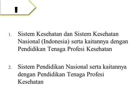 I Sistem Kesehatan dan Sistem Kesehatan Nasional (Indonesia) serta kaitannya dengan Pendidikan Tenaga Profesi Kesehatan Sistem Pendidikan Nasional serta.
