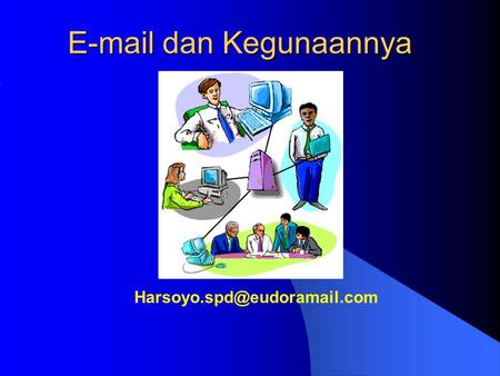 E-mail dan Kegunaannya Harsoyo.spd@eudoramail.com.