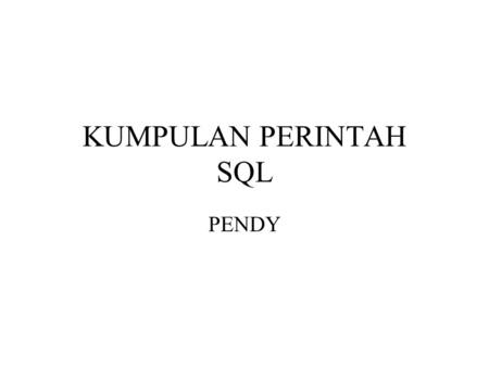 KUMPULAN PERINTAH SQL PENDY.