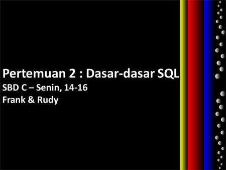 Pertemuan 2 : Dasar-dasar SQL SBD C – Senin, Frank & Rudy