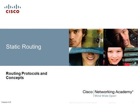 © 2007 Cisco Systems, Inc. All rights reserved.Cisco Public 1 Version 4.0 Static Routing Routing Protocols and Concepts.