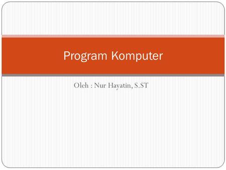 Oleh : Nur Hayatin, S.ST Program Komputer. Tujuan  Setelah perkuliahan selesai diharapkan :  Mahasiswa mampu memahami tentang program komputer  Mahasiswa.