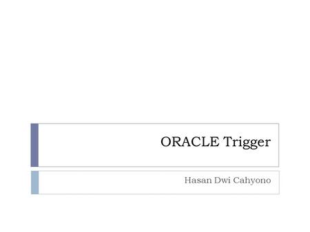 ORACLE Trigger Hasan Dwi Cahyono.