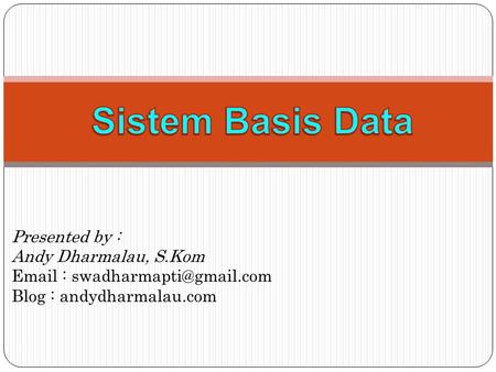 Sistem Basis Data Presented by : Andy Dharmalau, S.Kom