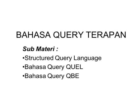 BAHASA QUERY TERAPAN Sub Materi : Structured Query Language