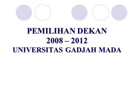 PEMILIHAN DEKAN 2008 – 2012 UNIVERSITAS GADJAH MADA