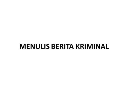 MENULIS BERITA KRIMINAL
