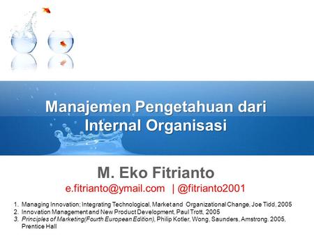 Manajemen Pengetahuan dari Internal Organisasi M. Eko Fitrianto 1.Managing Innovation; Integrating Technological,