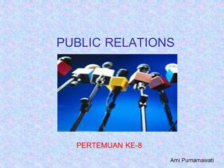 PUBLIC RELATIONS PERTEMUAN KE-8 Ami Purnamawati.