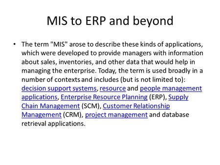 MIS to ERP and beyond • The term MIS arose to describe these kinds of applications, which were developed to provide managers with information about sales,