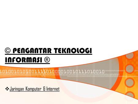 © PENGANTAR TEKNOLOGI INFORMASI ®  Jaringan Komputer & Internet.