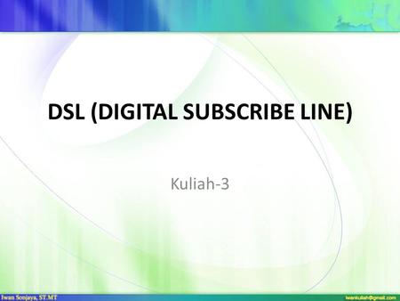 DSL (DIGITAL SUBSCRIBE LINE)