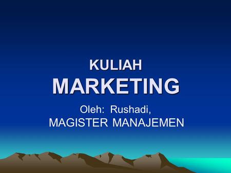 KULIAH MARKETING Oleh: Rushadi, MAGISTER MANAJEMEN.