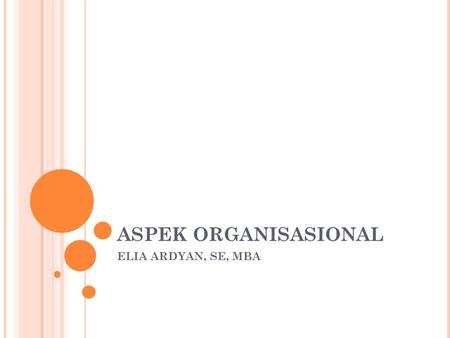 ASPEK ORGANISASIONAL ELIA ARDYAN, SE, MBA.