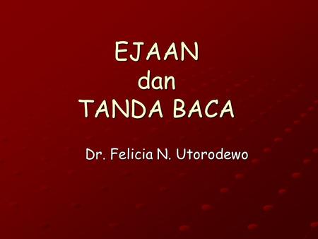 EJAAN dan TANDA BACA Dr. Felicia N. Utorodewo.