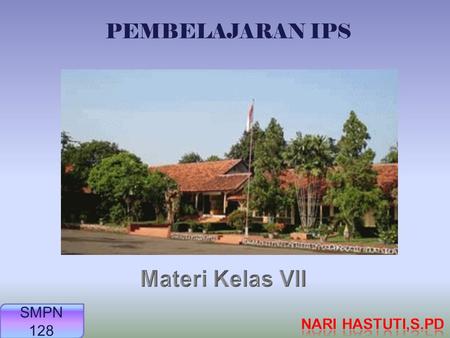 PEMBELAJARAN IPS Materi Kelas VII SMPN 128 Nari Hastuti,S.Pd.
