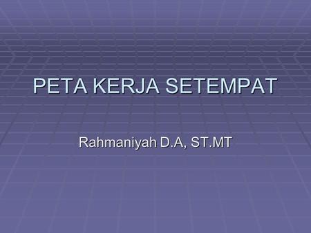 PETA KERJA SETEMPAT Rahmaniyah D.A, ST.MT.
