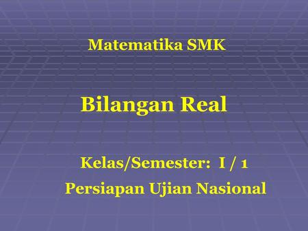 Bilangan Real Matematika SMK Kelas/Semester: I / 1