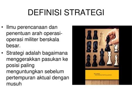 DEFINISI STRATEGI Ilmu perencanaan dan penentuan arah operasi-operasi militer berskala besar. Strategi adalah bagaimana menggerakkan pasukan ke posisi.