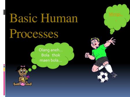 Mimpi... Basic Human Processes Olang aneh... Bola thok maen bola...