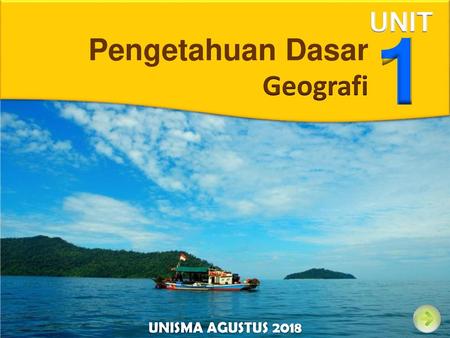 UNIT 1 Pengetahuan Dasar Geografi UNISMA AGUSTUS 2018.