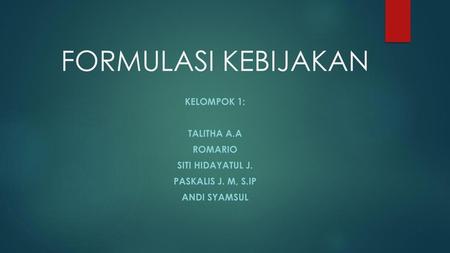 FORMULASI KEBIJAKAN Kelompok 1: Talitha a.a Romario Siti hidayatul j.