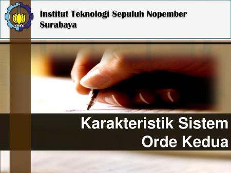 Karakteristik Sistem Orde Kedua Institut Teknologi Sepuluh Nopember