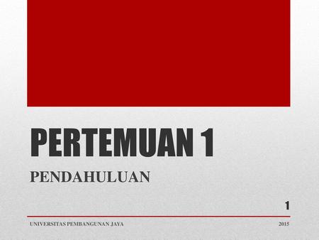 PERTEMUAN 1 PENDAHULUAN UNIVERSITAS PEMBANGUNAN JAYA 2015.