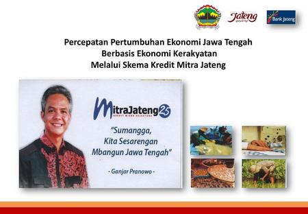 Percepatan Pertumbuhan Ekonomi Jawa Tengah Berbasis Ekonomi Kerakyatan Melalui Skema Kredit Mitra Jateng.