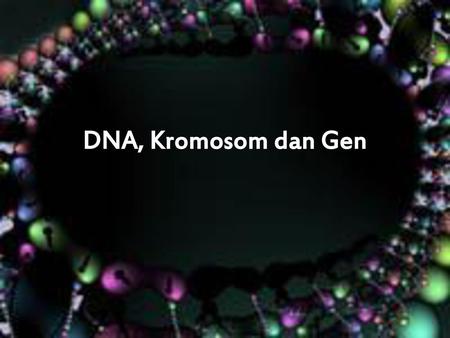 DNA, Kromosom dan Gen.