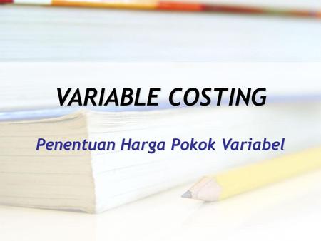 VARIABLE COSTING Penentuan Harga Pokok Variabel