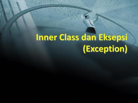 Inner Class dan Eksepsi (Exception)