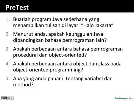 PreTest Buatlah program Java sederhana yang menampilkan tulisan di layar: “Halo Jakarta” Menurut anda, apakah keunggulan Java dibandingkan bahasa pemrograman.