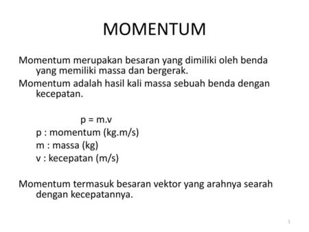 MOMENTUM Momentum merupakan besaran yang dimiliki oleh benda yang memiliki massa dan bergerak. Momentum adalah hasil kali massa sebuah benda dengan kecepatan.
