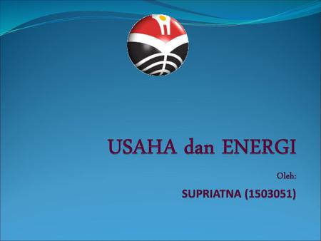 USAHA dan ENERGI Oleh: SUPRIATNA ( )