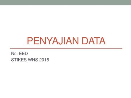 PENYAJIAN DATA Ns. EED STIKES WHS 2015.