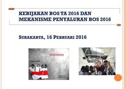 KEBIJAKAN BOS TA 2016 DAN MEKANISME PENYALURAN BOS 2016